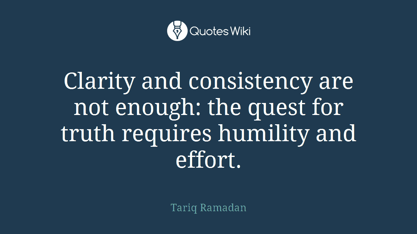 Clarity and consistency are not enough: the quest for truth requires humility and effort.