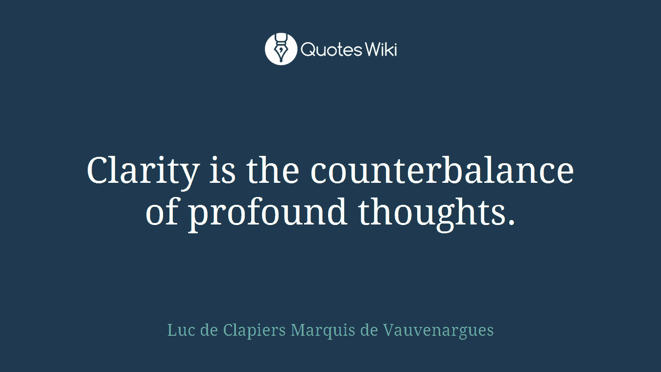 Clarity is the counterbalance of profound thoughts.