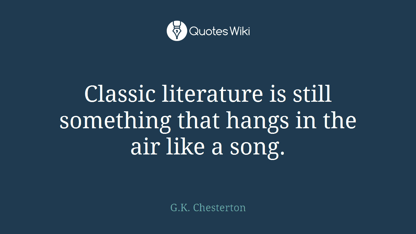 Classic literature is still something that hangs in the air like a song.