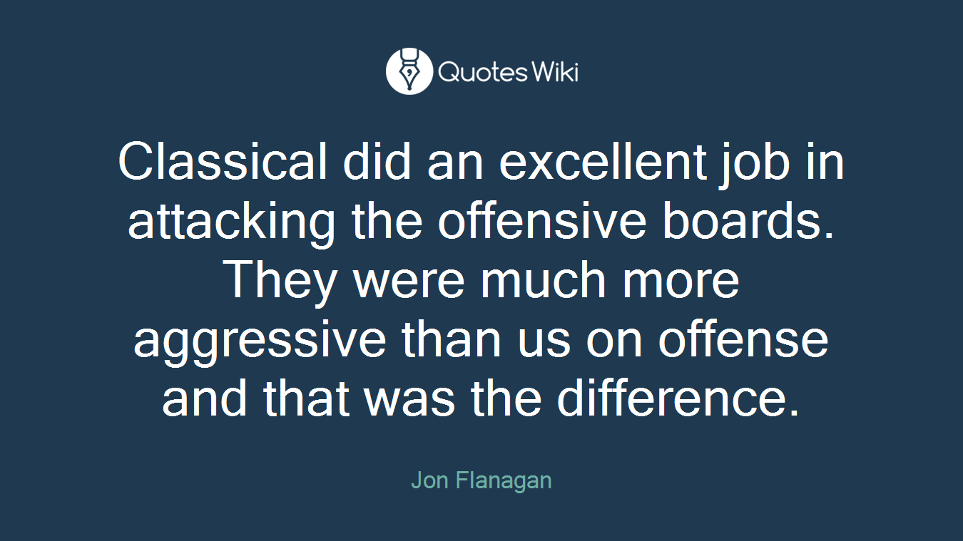 Classical did an excellent job in attacking the offensive boards. They were much more aggressive than us on offense and that was the difference.