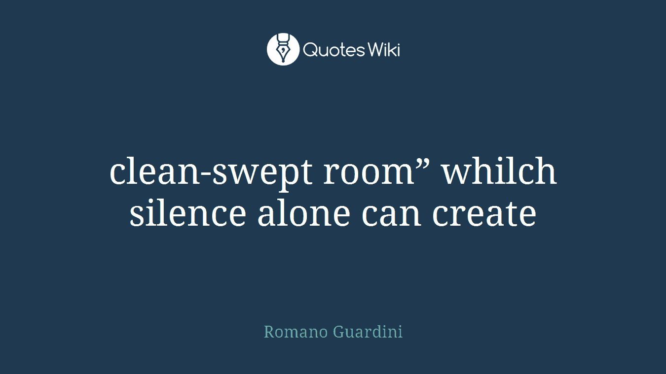 clean-swept room” whilch silence alone can create