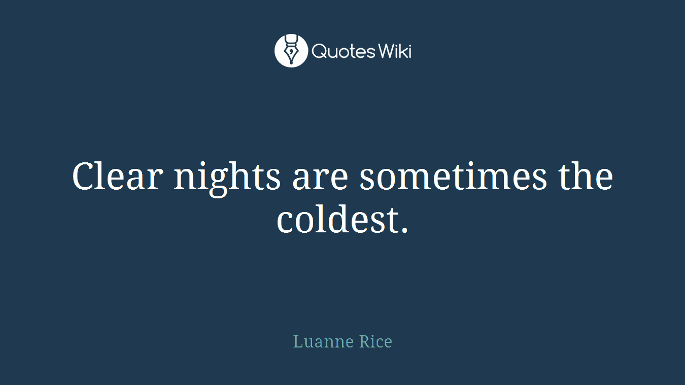 Clear nights are sometimes the coldest.