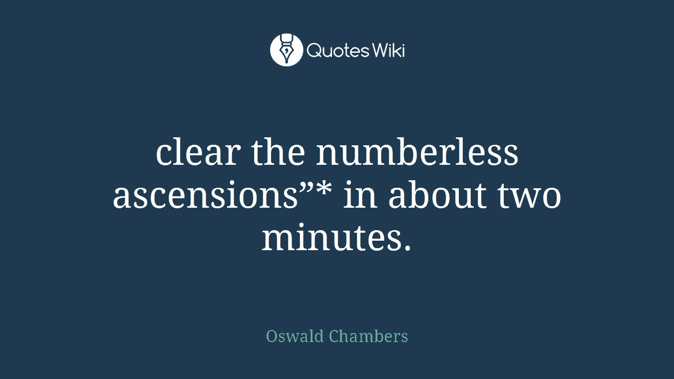 clear the numberless ascensions”* in about two minutes.