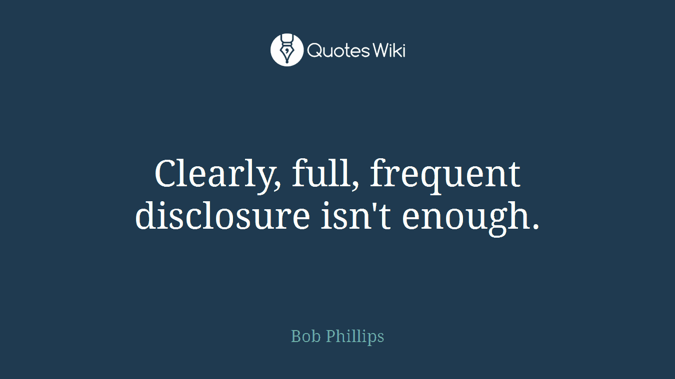 Clearly, full, frequent disclosure isn't enough.