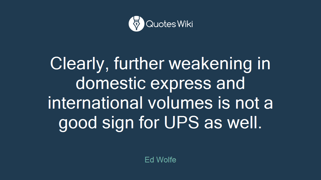 Clearly, further weakening in domestic express and international volumes is not a good sign for UPS as well.