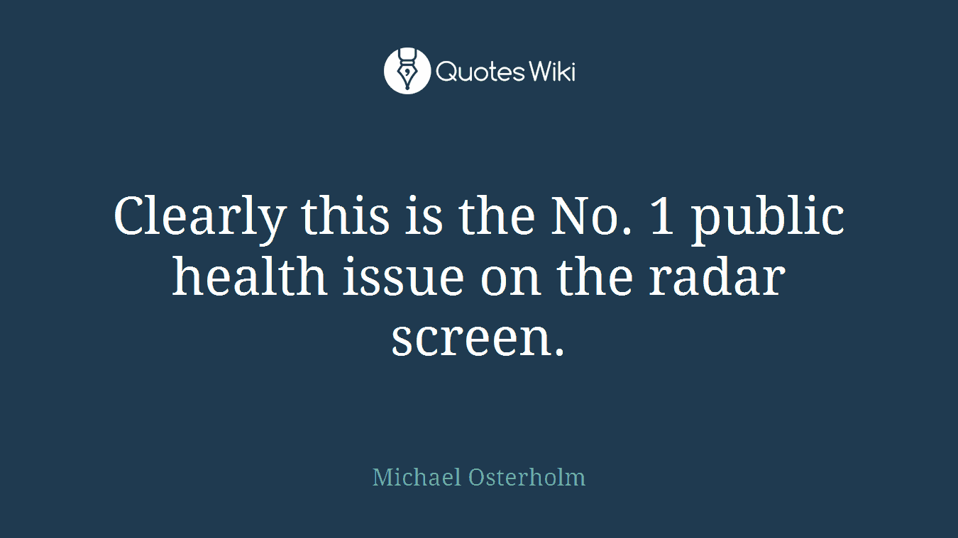 Clearly this is the No. 1 public health issue on the radar screen.