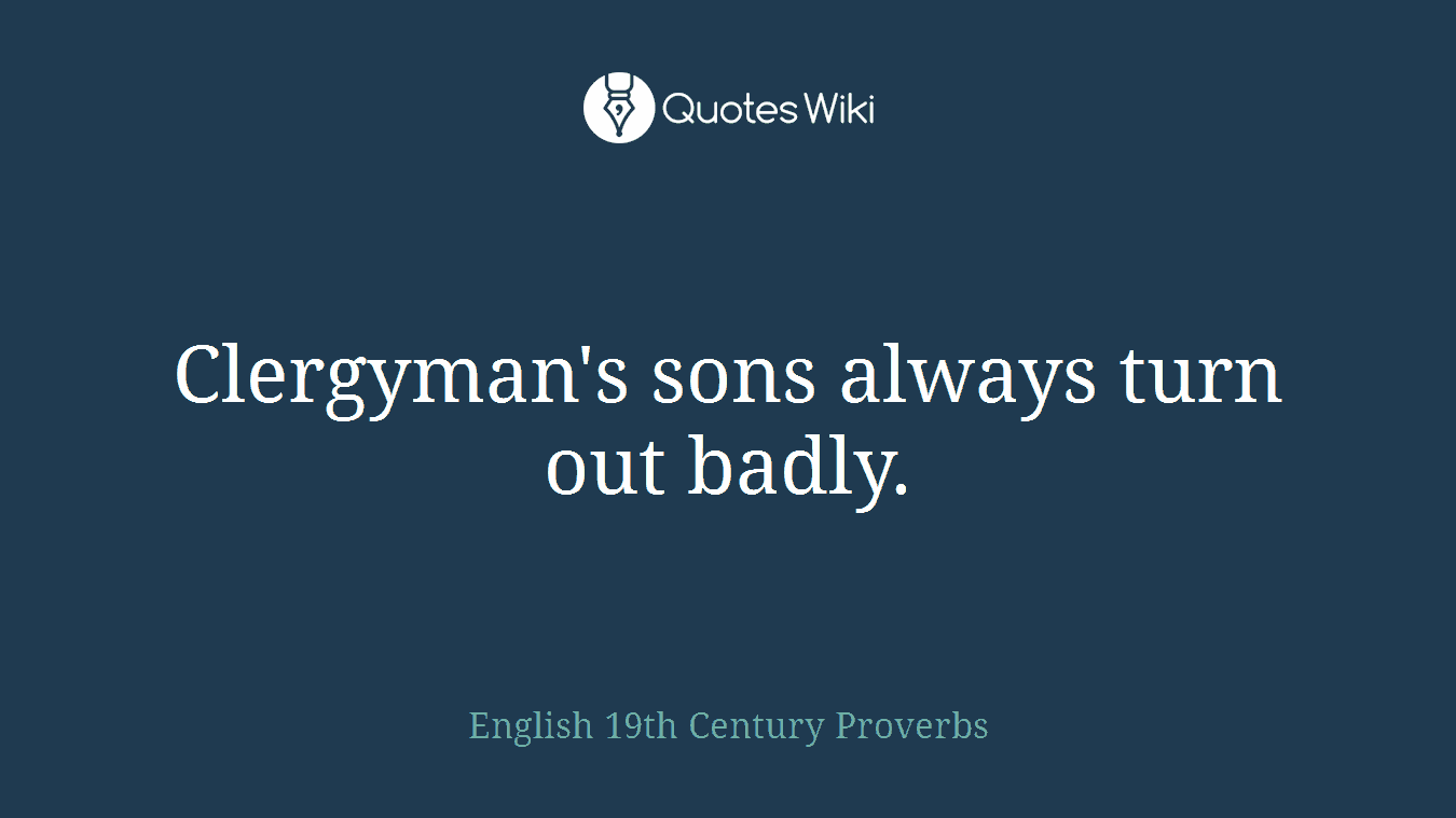 Clergyman's sons always turn out badly.