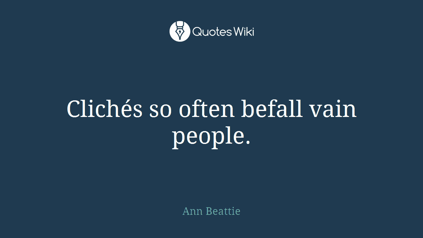 Clichés so often befall vain people.