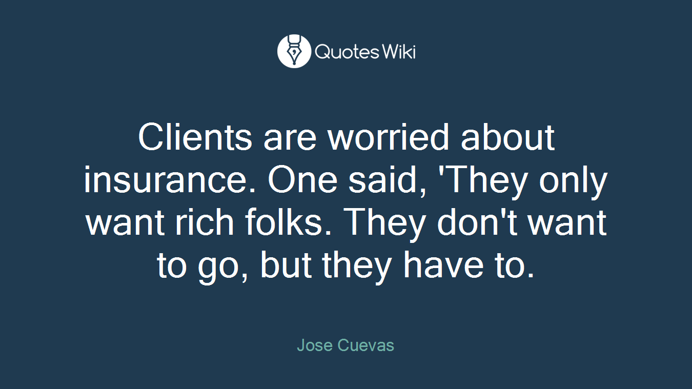 Clients are worried about insurance. One said, 'They only want rich folks. They don't want to go, but they have to.