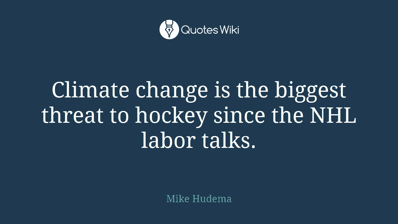 Climate change is the biggest threat to hockey since the NHL labor talks.