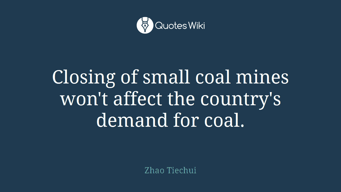 Closing of small coal mines won't affect the country's demand for coal.