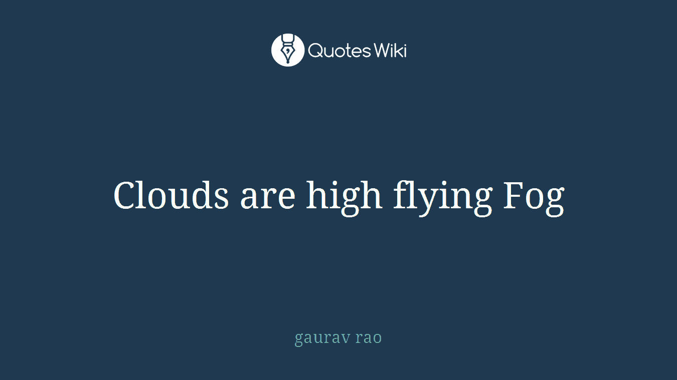Clouds are high flying Fog