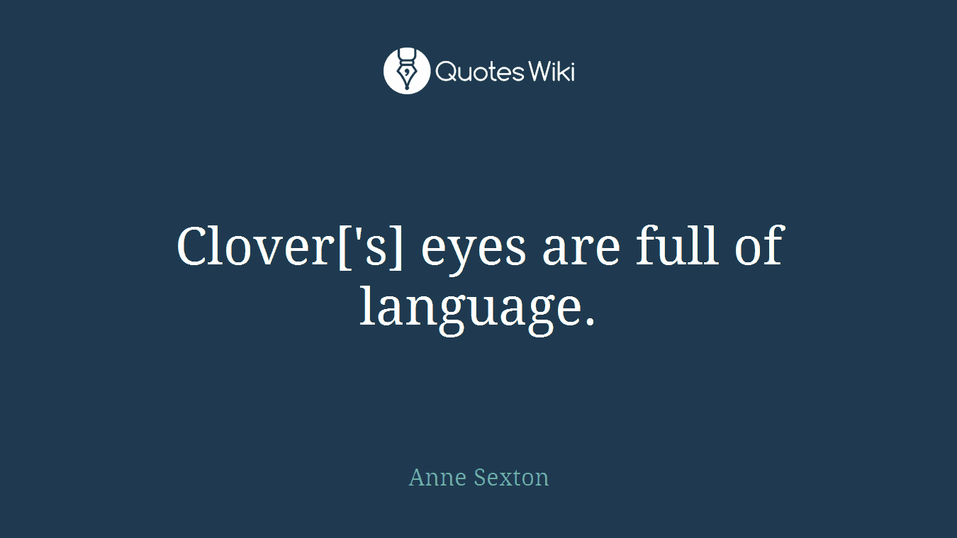 Clover['s] eyes are full of language.