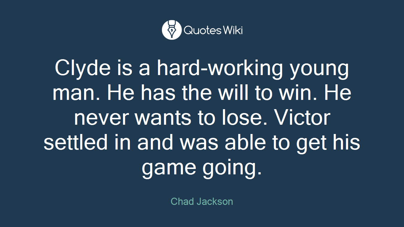 Clyde is a hard-working young man. He has the will to win. He never wants to lose. Victor settled in and was able to get his game going.