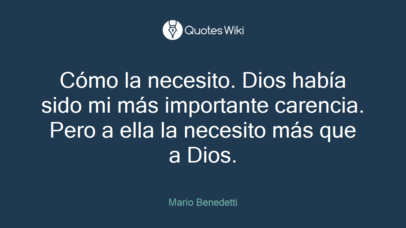 Cómo la necesito. Dios había sido mi más importante carencia. Pero a ella la necesito más que a Dios.