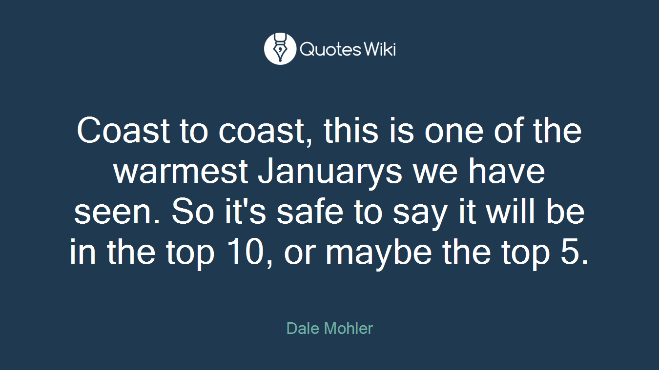 Coast to coast, this is one of the warmest Januarys we have seen. So it's safe to say it will be in the top 10, or maybe the top 5.