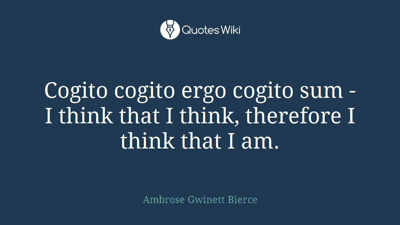 Cogito cogito ergo cogito sum - I think that I think, therefore I think that I am.