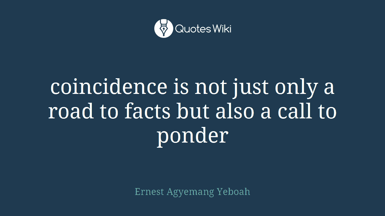 coincidence is not just only a road to facts but also a call to ponder