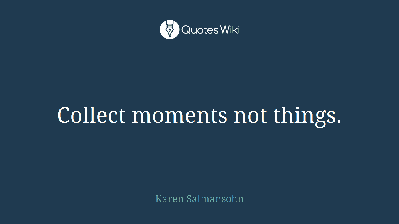 Collect moments not things.