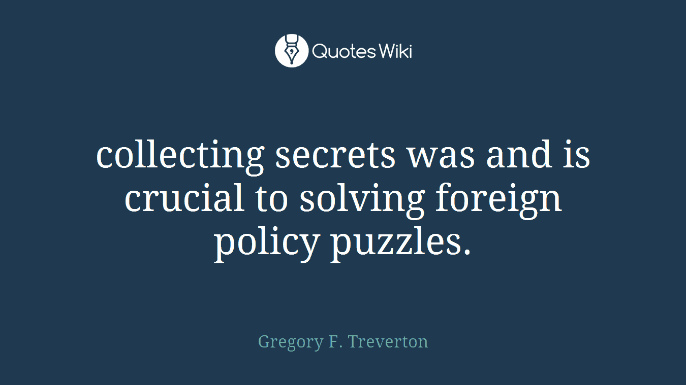 collecting secrets was and is crucial to solving foreign policy puzzles.
