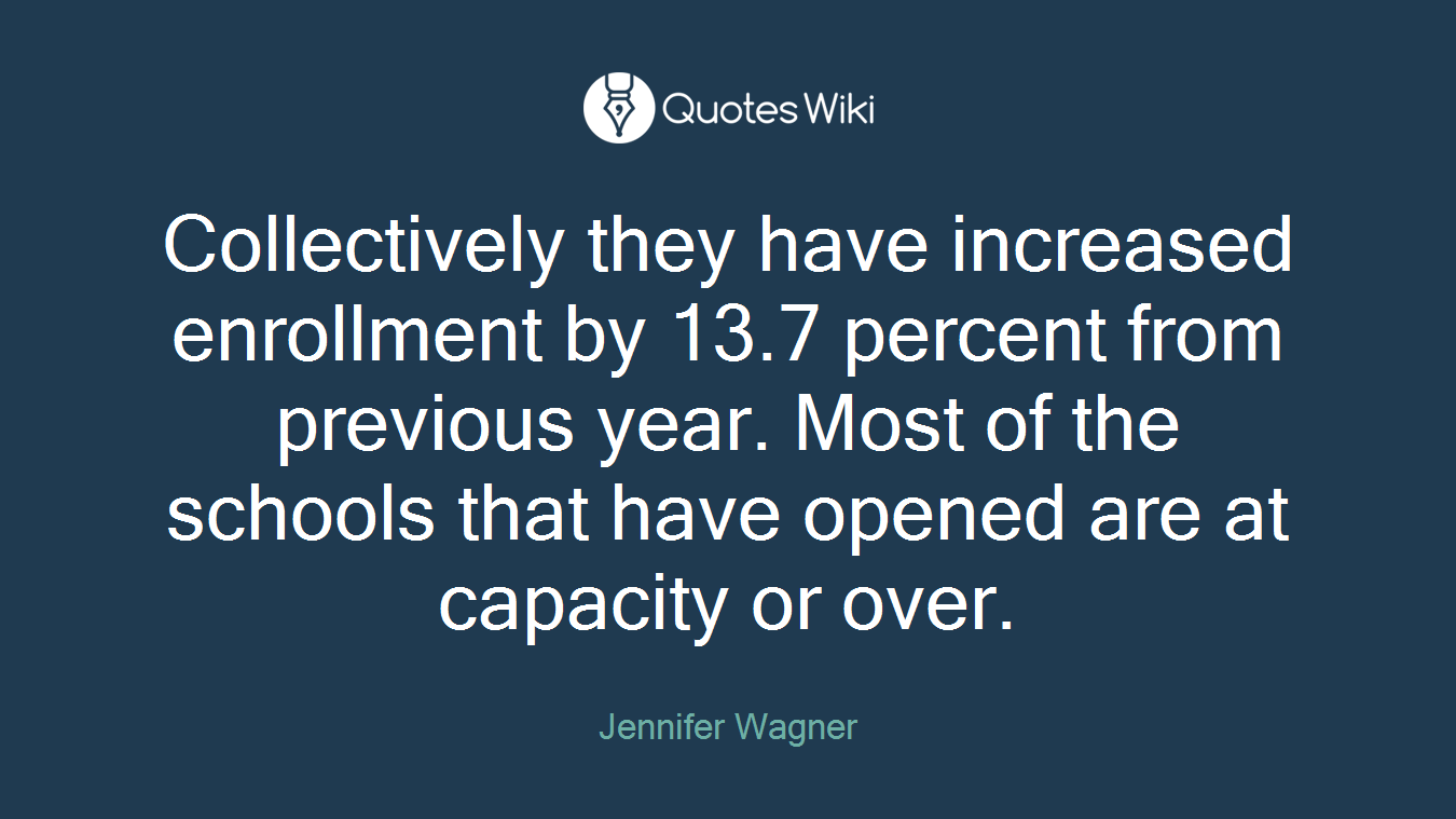 Collectively they have increased enrollment by 13.7 percent from previous year. Most of the schools that have opened are at capacity or over.