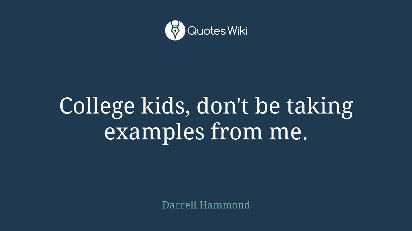 College kids, don't be taking examples from me.