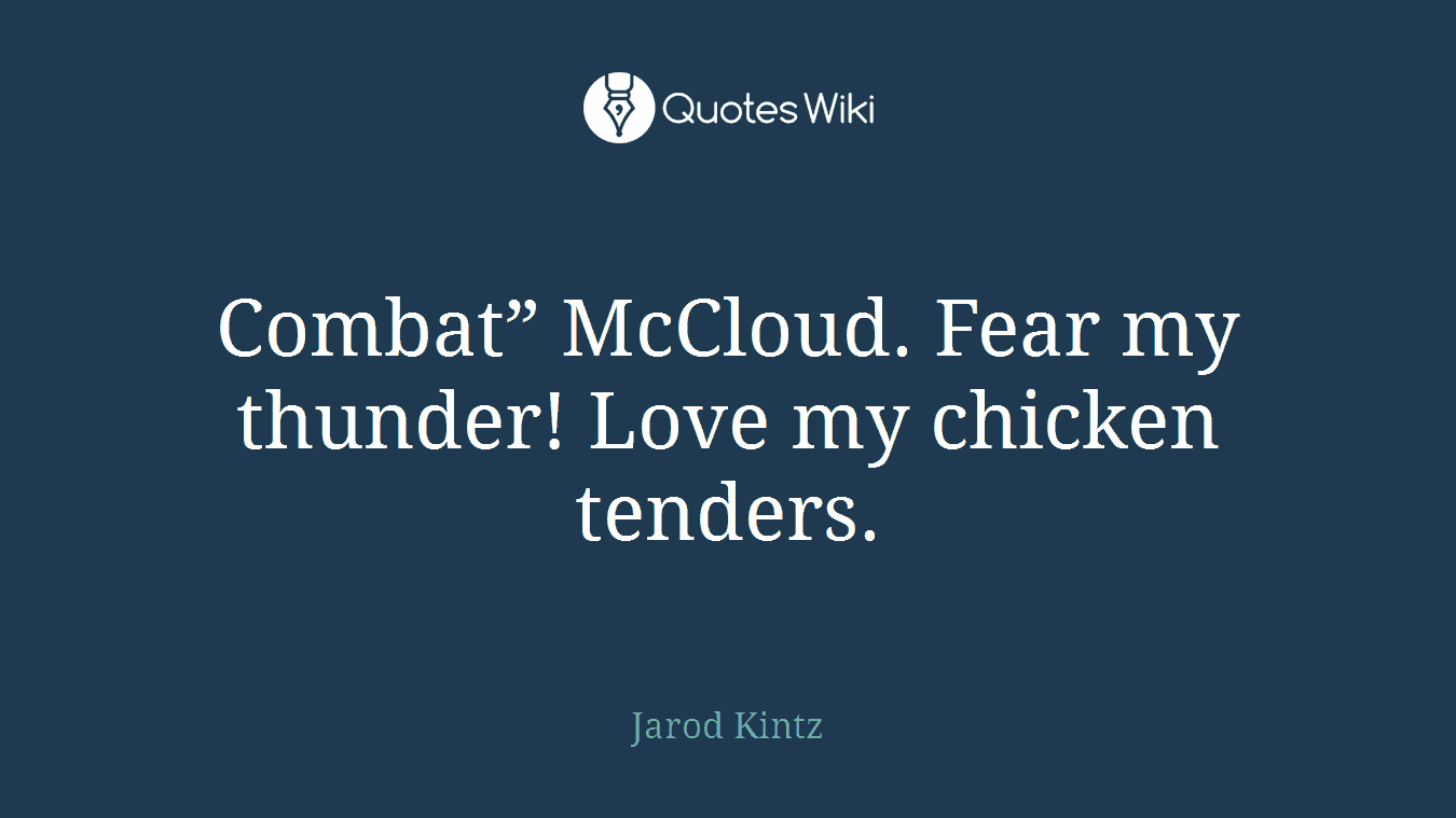 Combat” McCloud. Fear my thunder! Love my chicken tenders.