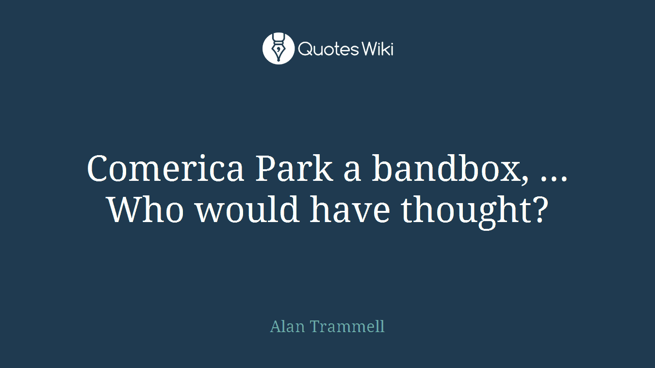 Comerica Park a bandbox, ... Who would have thought?