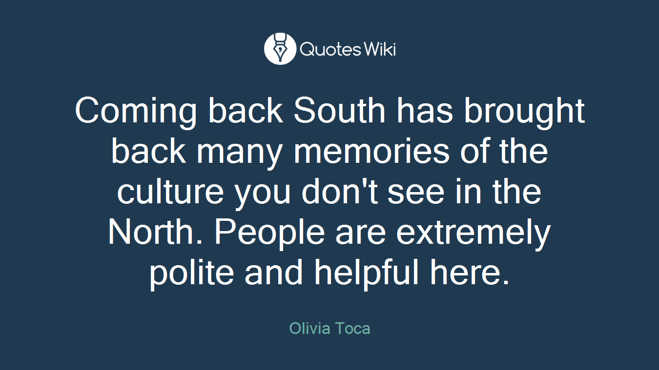 Coming back South has brought back many memories of the culture you don't see in the North. People are extremely polite and helpful here.