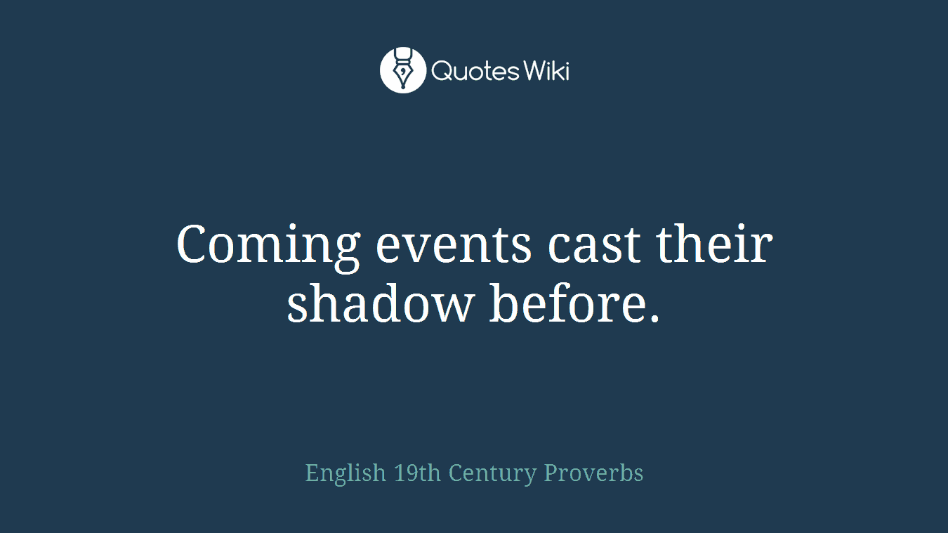 Coming events cast their shadow before.