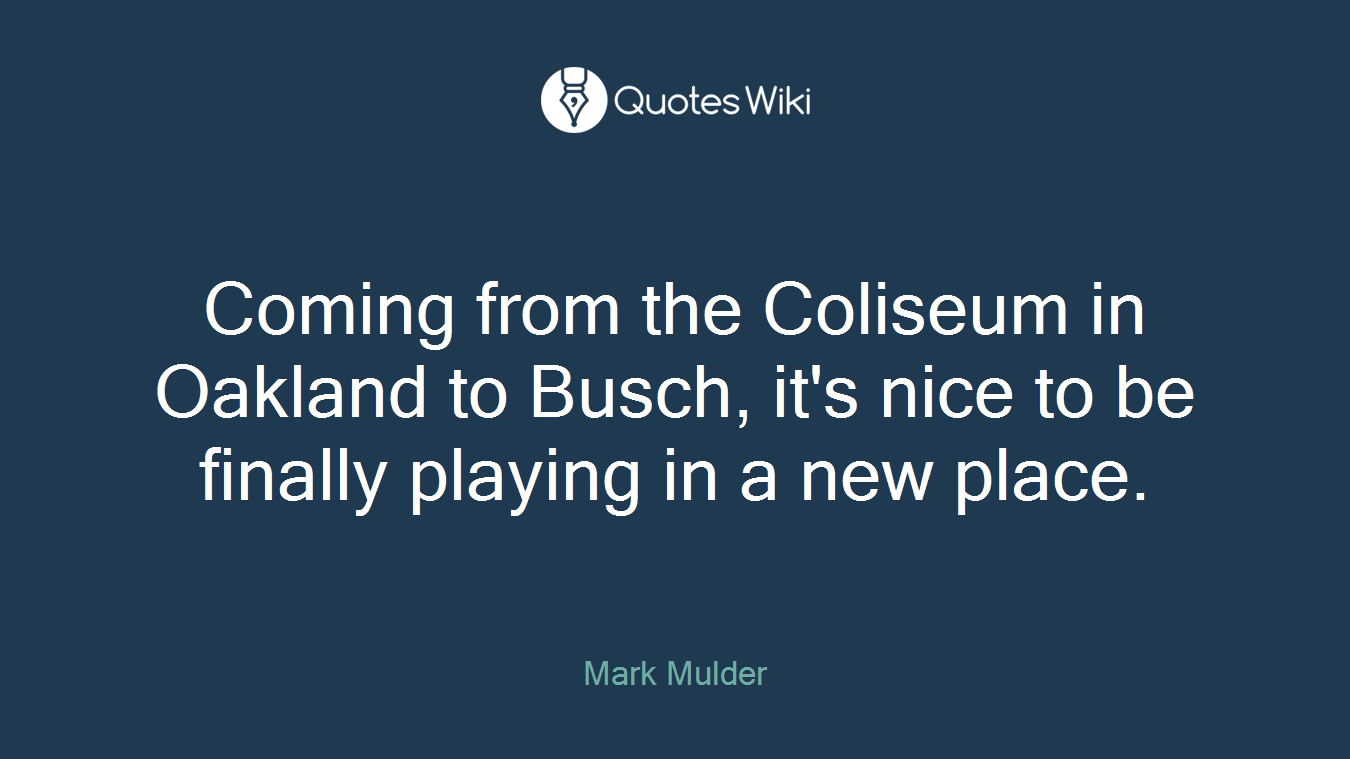 Coming from the Coliseum in Oakland to Busch, it's nice to be finally playing in a new place.