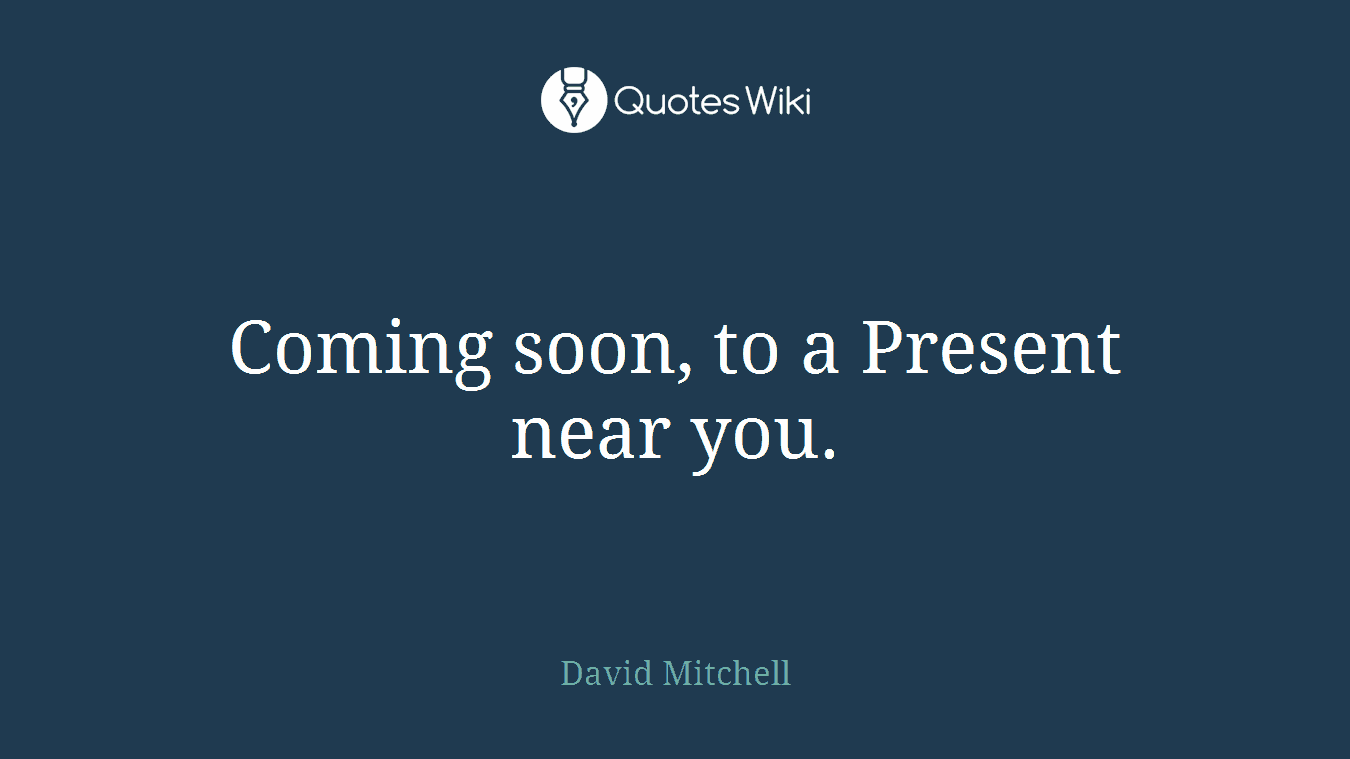 Coming soon, to a Present near you.