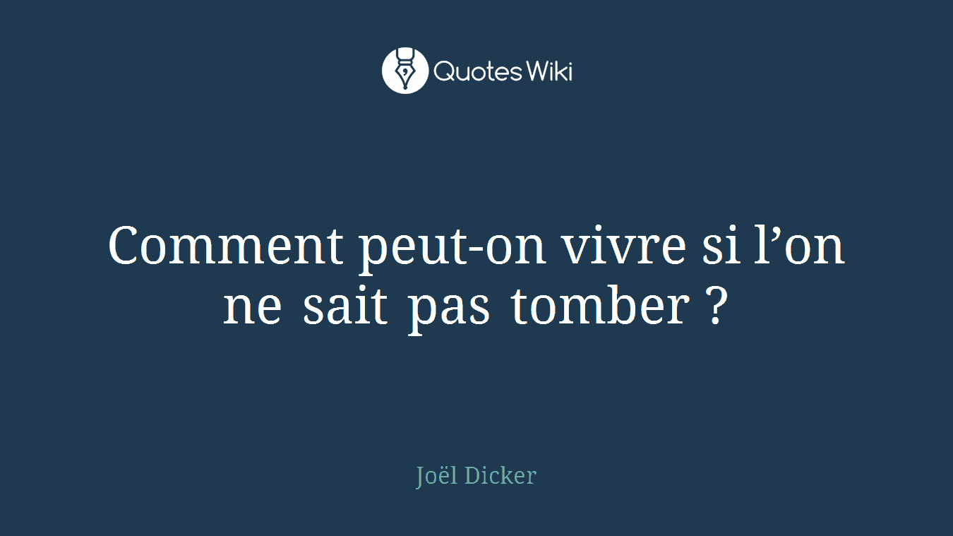 Comment peut-on vivre si l’on ne sait pas tomber ?