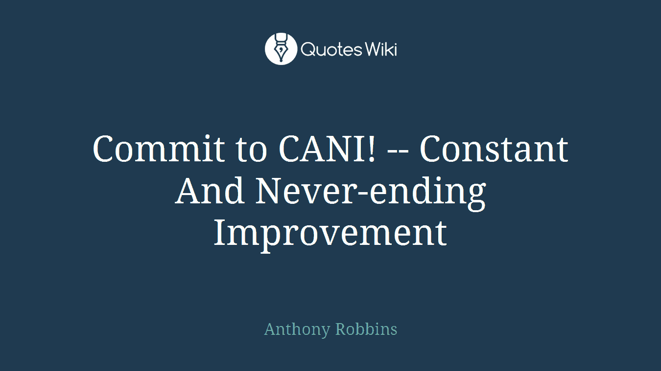 Commit to CANI! -- Constant And Never-ending Improvement