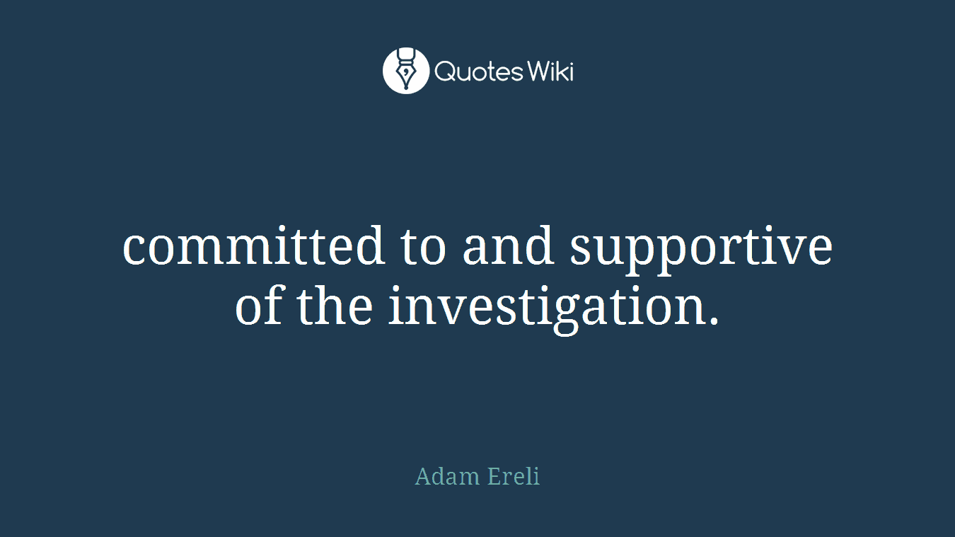 committed to and supportive of the investigation.