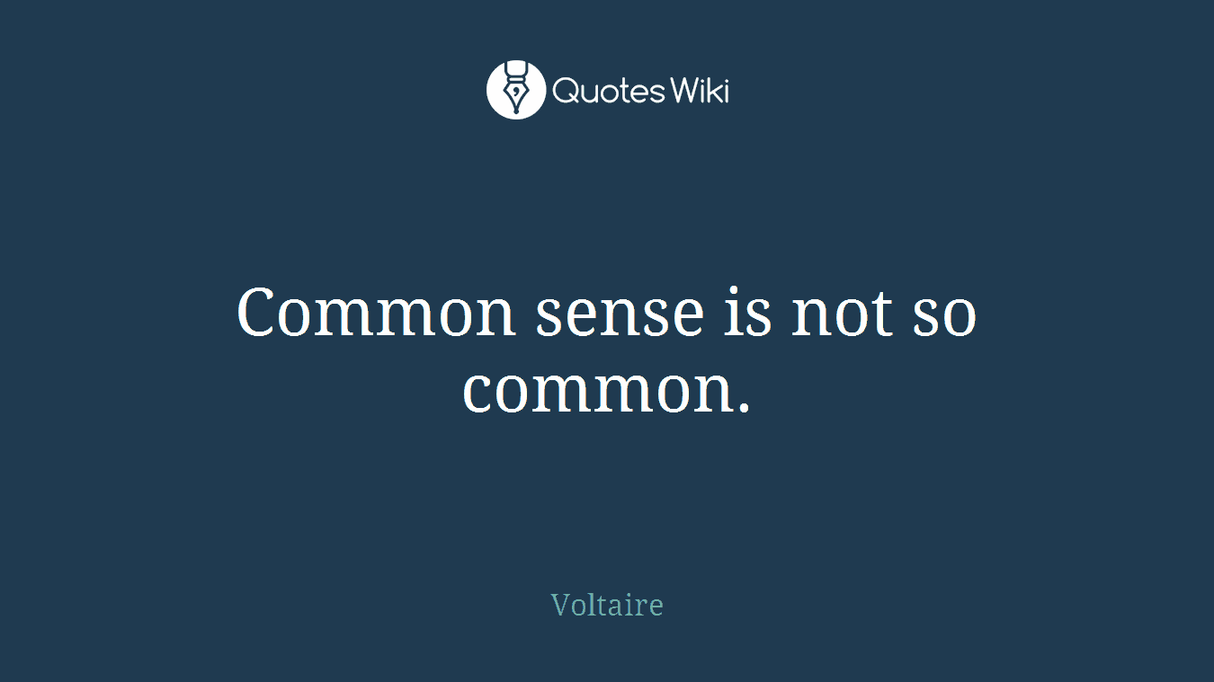 Common sense is not so common.