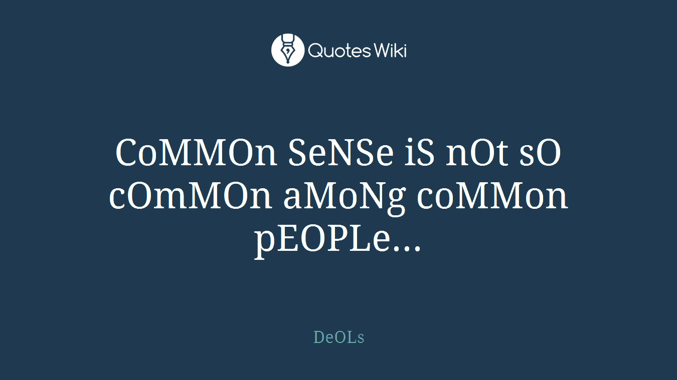CoMMOn SeNSe iS nOt sO cOmMOn aMoNg coMMon pEOPLe...