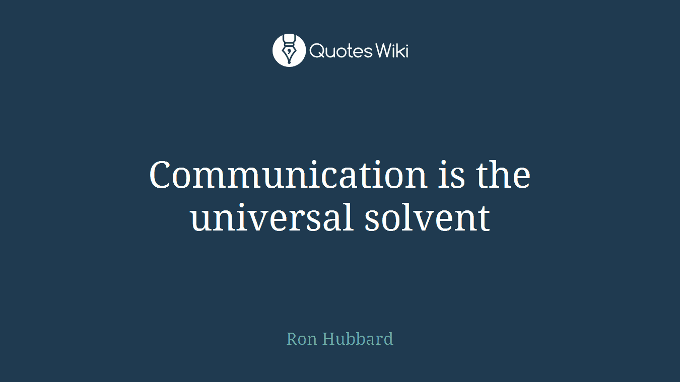Communication is the universal solvent