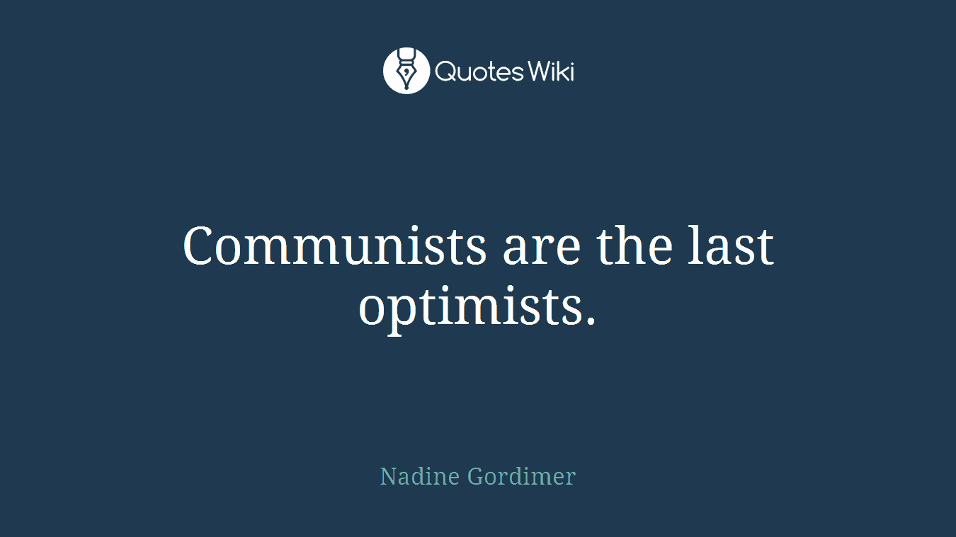 Communists are the last optimists.