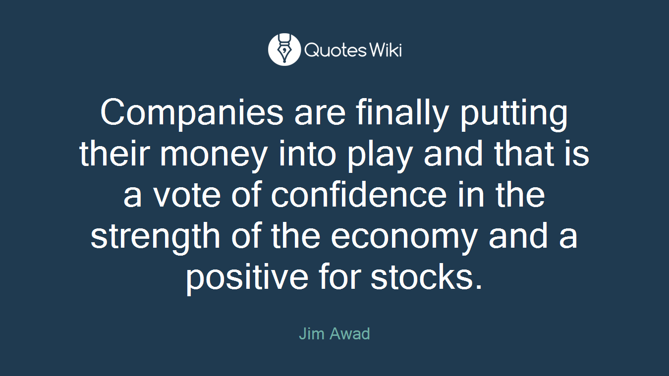 Companies are finally putting their money into play and that is a vote of confidence in the strength of the economy and a positive for stocks.