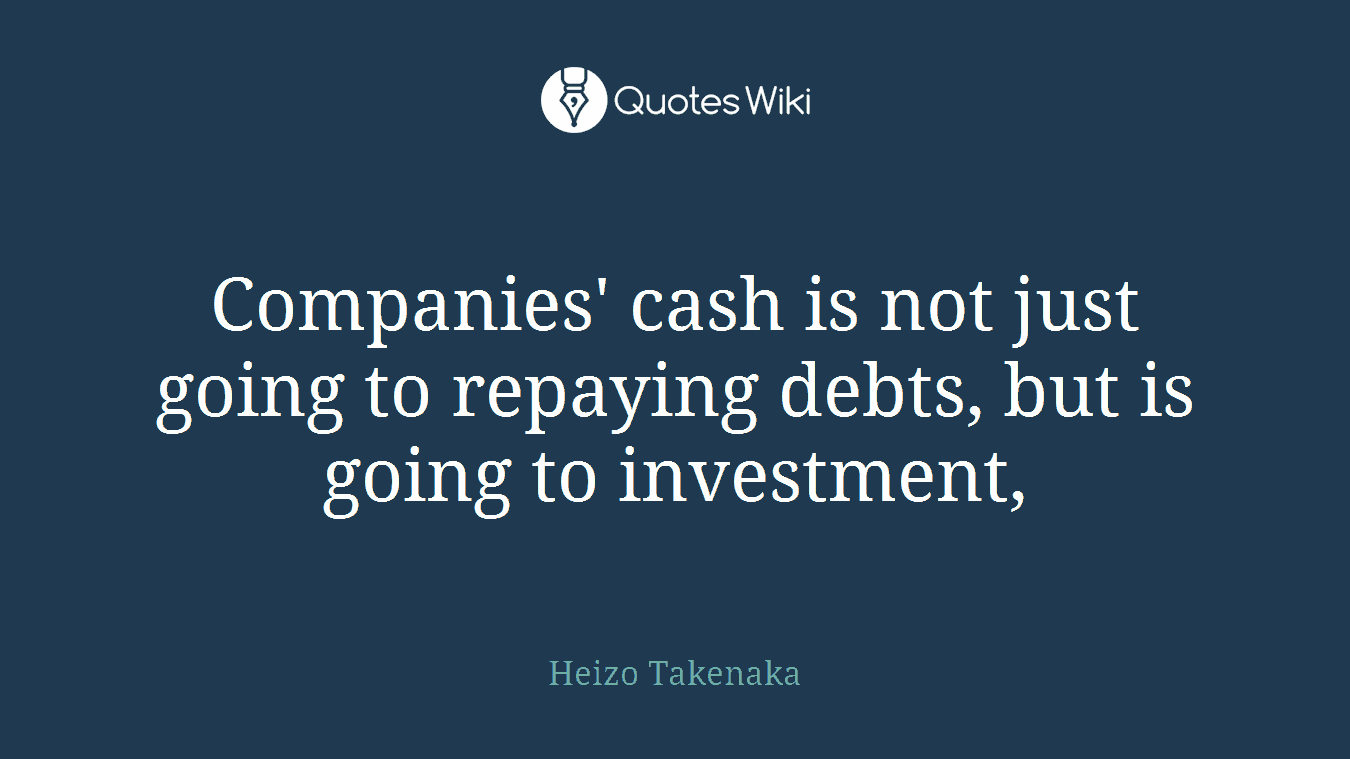 Companies' cash is not just going to repaying debts, but is going to investment,