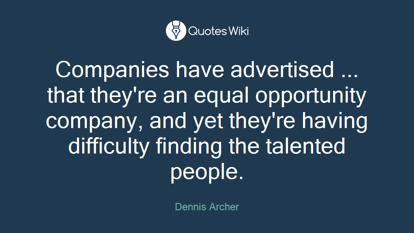 Companies have advertised ... that they're an equal opportunity company, and yet they're having difficulty finding the talented people.