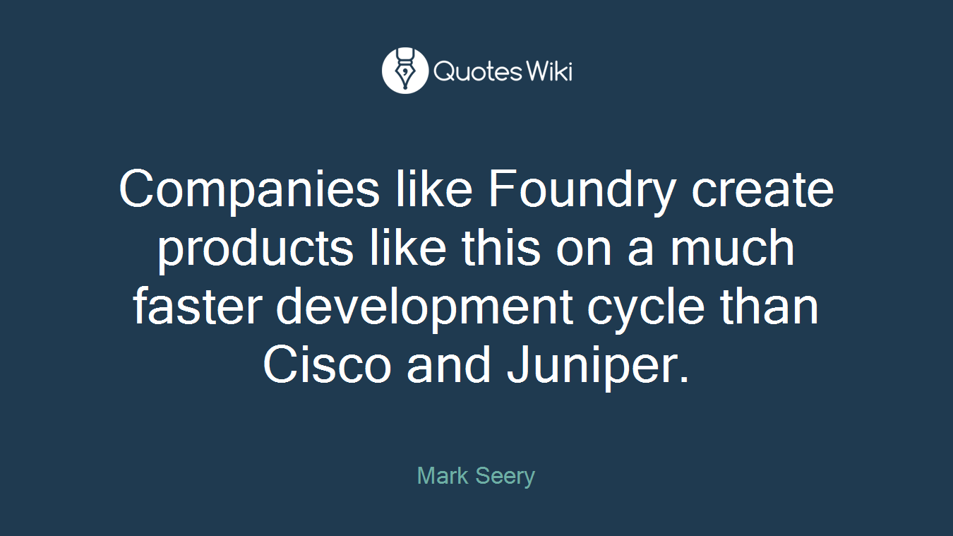 Companies like Foundry create products like this on a much faster development cycle than Cisco and Juniper.