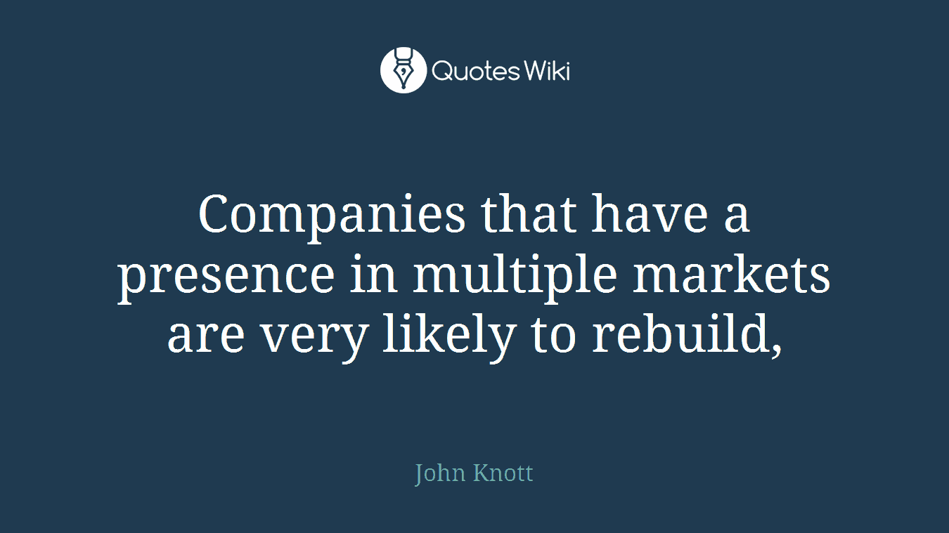 Companies that have a presence in multiple markets are very likely to rebuild,