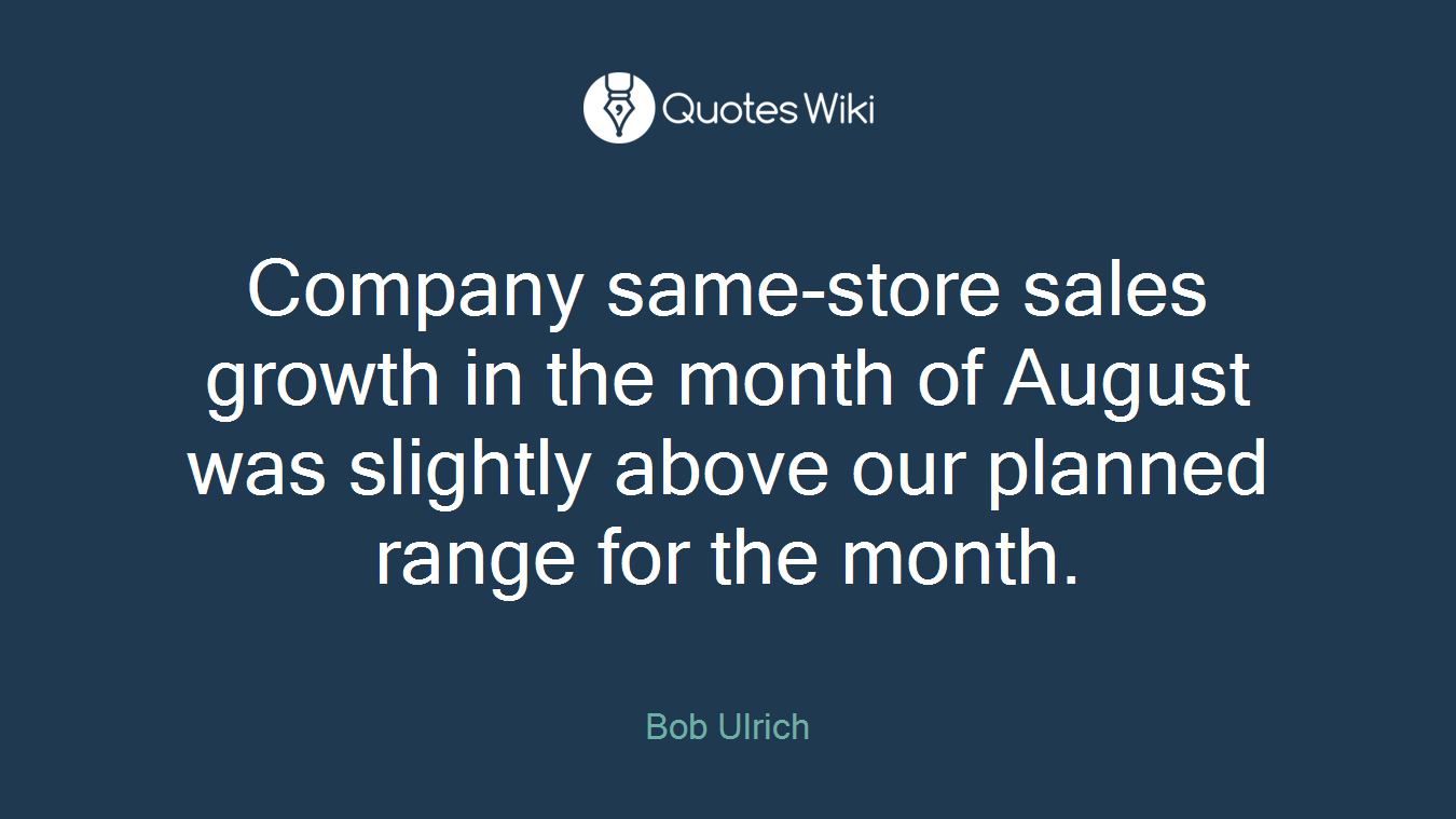 Company same-store sales growth in the month of August was slightly above our planned range for the month.