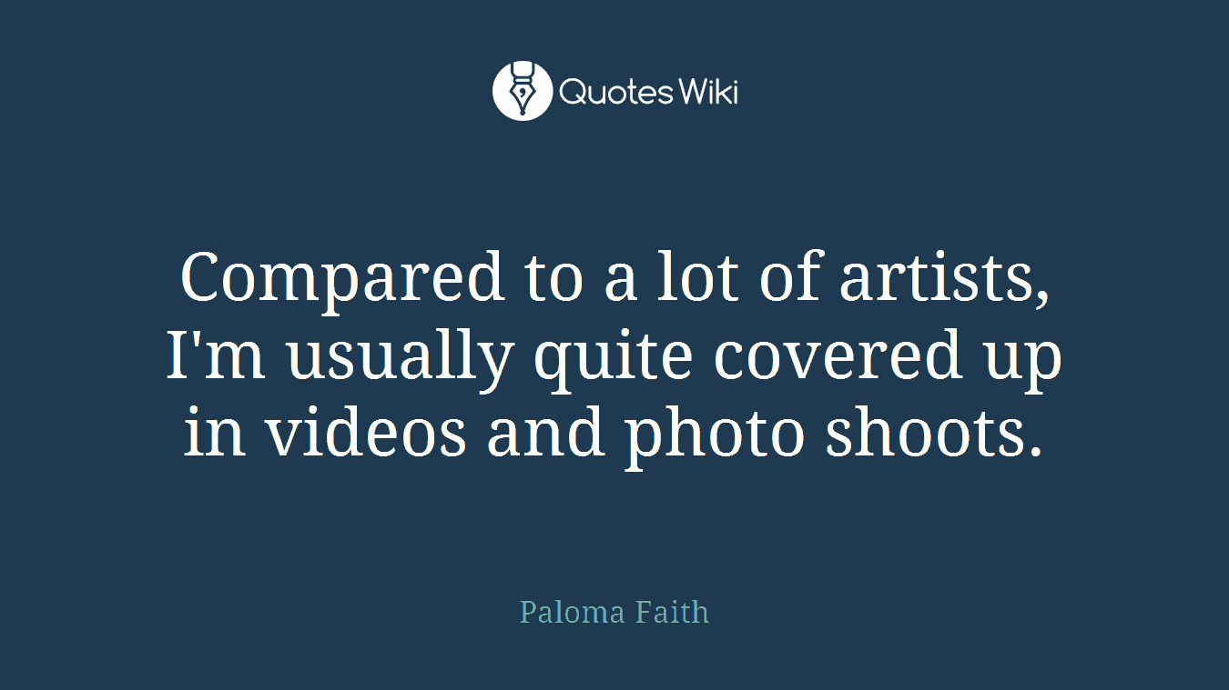 Compared to a lot of artists, I'm usually quite covered up in videos and photo shoots.