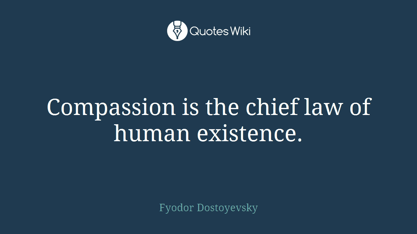 Compassion is the chief law of human existence.