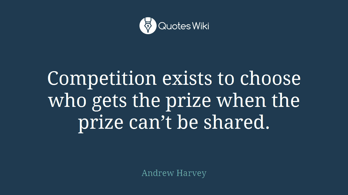 Competition exists to choose who gets the prize when the prize can’t be shared.