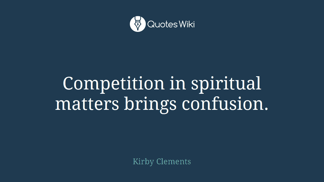 Competition in spiritual matters brings confusion.