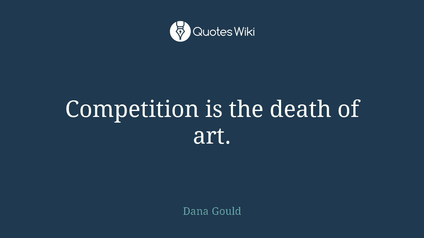 Competition is the death of art.